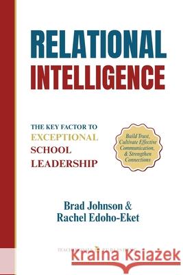 Relational Intelligence: The Key Factor to Exceptional School Leadership Brad Johnson Rachel Edoho-Eket 9781959419334 Teachergoals Publishing