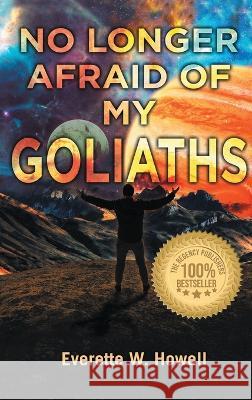 No Longer Afraid of my Goliaths Everette W. Howell 9781959434177