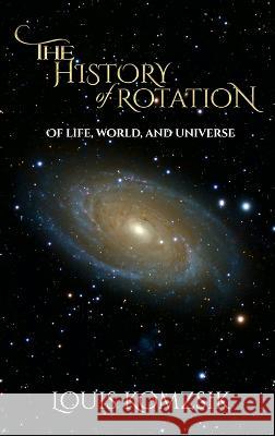 The History of Rotation: Of Life, World, and Universe Louis Komzsik 9781959434443