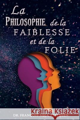 La Philosophie De La Faiblesse Et De La Folie Fran?ois Adja Assemien 9781959434467 Regency Publishers