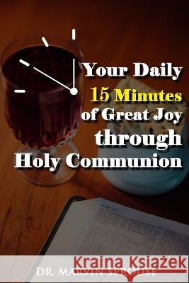 Your Daily 15 Minutes of Great Joy Through Holy Communion Marvin Sprouse 9781959434580 Regency Publishers