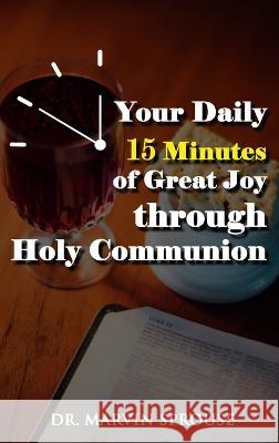 Your Daily 15 Minutes of Great Joy Through Holy Communion Marvin Sprouse 9781959434597 Regency Publishers