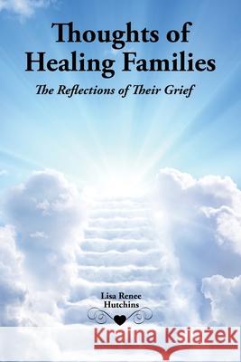 Thoughts of Healing Families: The Reflections of Their Grief Lisa Renee Hutchins 9781959446354 Suburbanbuzz.com