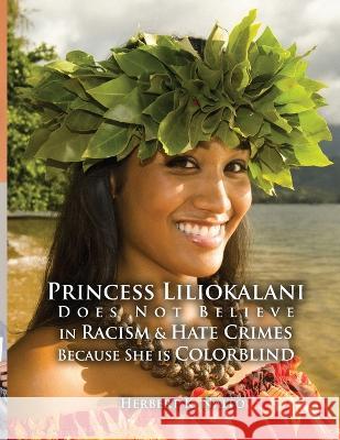 Princess Liliokalani Does Not Believe in Racism and Hate Crimes Because She is Colorblind Herbert K. Naito 9781959449379 Proisle Publishing Service