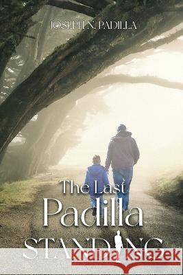 The Last Padilla Standing Joseph N. Padilla 9781959449508 Proisle Publishing Service