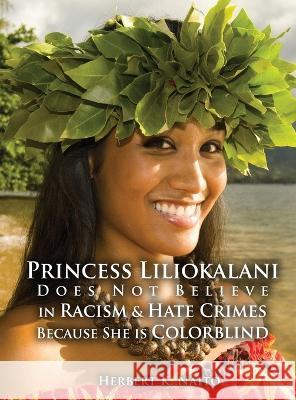Princess Liliokalani Does Not Believe in Racism and Hate Crimes Because She is Colorblind Herbert K. Naito 9781959449591 Proisle Publishing Service