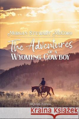 Morgan Stewart McCord: The Adventures Of A Wyoming Cowboy Thomas Russell 9781959449645