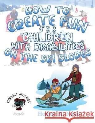 How to Create Fun for Children with Disabilities on the Ski Slopes Herbert K. Naito 9781959449836 Proisle Publishing Service