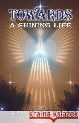 Towards A Shining Life Aloysius Aseervatham 9781959449911