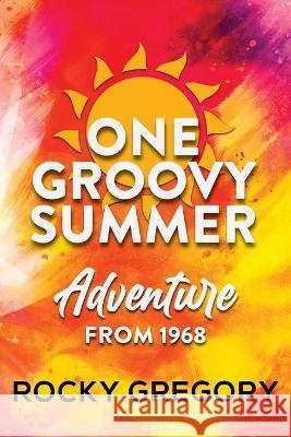 One Groovy Summer: Adventure from 1968 Rocky Gregory 9781959450870 Book Vine Press