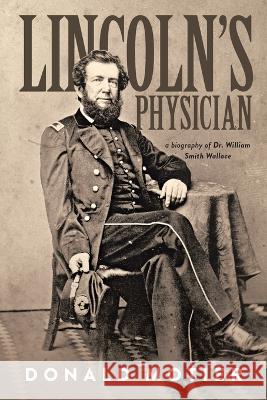 Lincoln\'s Physician: a biography of Dr. William Smith Wallace Donald Motier 9781959450979 Book Vine Press