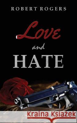 Love and Hate Robert Rogers   9781959453253 Authors' Tranquility Press