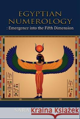 Egyptian Numerology: Emergence into the Fifth Dimension Sara Bachmeier 9781959453376 Authors' Tranquility Press