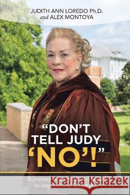 Don't Tell Judy 'No'! Judith Ann Loredo, Alex Montoya 9781959453451 Authors' Tranquility Press