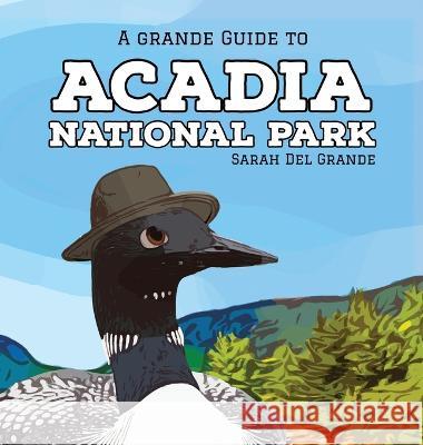 Acadia National Park: A Grande Guide Sarah del Grande   9781959468042 Overgate Press