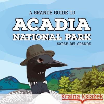 Acadia National Park: A Grande Guide Sarah de 9781959468059