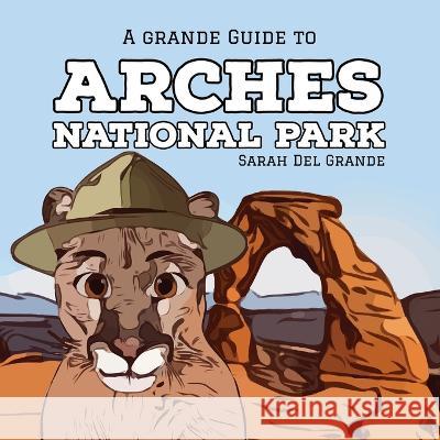 Arches National Park: A Grande Guide Sarah de 9781959468110