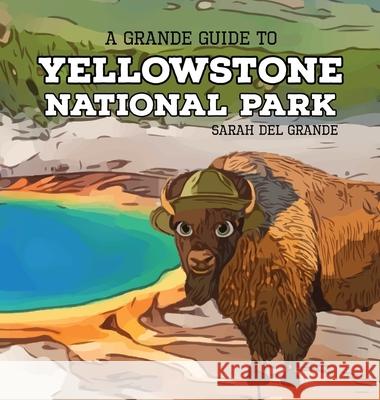 Yellowstone National Park: A Grande Guide Sarah de 9781959468233