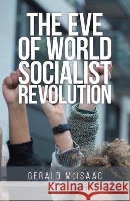 The Eve of World Socialist Revolution Gerald McIsaac 9781959483861