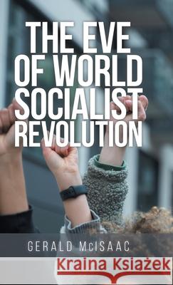 The Eve of World Socialist Revolution Gerald McIsaac 9781959483878