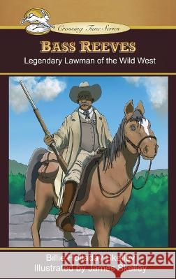 Bass Reeves: Legendary Lawman of the Wild West Billie Holladay Skelley James Paul Skelley  9781959489047 Crossing Time Press