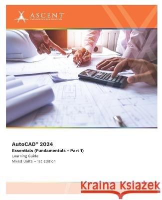 AutoCAD 2024: Essentials (Fundamentals - Part 1) (Mixed Units) Ascent - Center for Technical Knowledge 9781959504290 Ascent, Center for Technical Knowledge