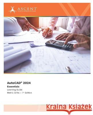 AutoCAD 2024: Essentials (Metric Units) Ascent - Center for Technical Knowledge   9781959504450 Ascent, Center for Technical Knowledge