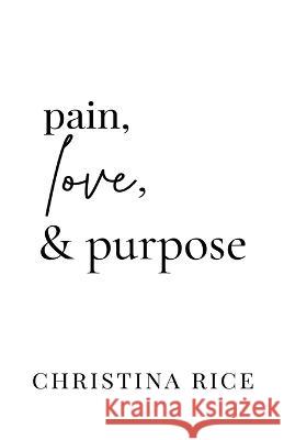 Pain, Love, and Purpose Christina Rice 9781959513001 Golden Hour Publishing