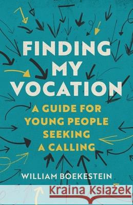 Finding My Vocation: A Guide for Young People Seeking a Calling William Boekestein 9781959515296