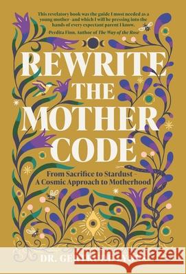 Rewrite the Mother Code: Embracing the Cosmic Side of Motherhood to Birth the Dream Within Gertrude Lyons 9781959524120 Rise Books