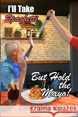 I'll Take Spaghetti but Hold the Mayo! Greg Henderson   9781959533498 Quadsmediafirm LLC