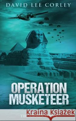 Operation Musketeer David Lee Corley   9781959534020 White Mountain Commercial LLC