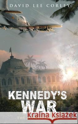 Kennedy\'s War David Lee Corley 9781959534112 White Mountain Commercial LLC