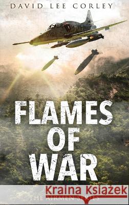 Flames of War: A Vietnam War Novel David Lee Corley   9781959534211 White Mountain Commercial LLC