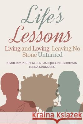 Life's Lessons: Living and Loving Leaving No Stone Unturned Jacqueline Goodwin Teena Saunders Kimberly Perr 9781959543930 Bk Royston Publishing