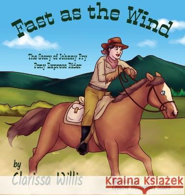 Fast as the Wind: The Story of Johnny Fry Pony Express Rider Clarissa Willis Creative Illustration 9781959548041 Solander Press