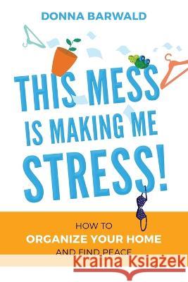 This Mess is Making Me Stress! Donna Barwald   9781959555407 Platypus Publishing