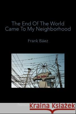 The End of the World Came to My Neighborhood Frank B?ez Anthony Seidman 9781959556015 Spuyten Duyvil