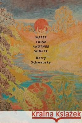 Water from Another Source Barry Schwabsky 9781959556077