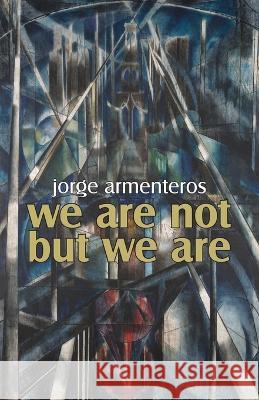 We Are Not But We Are Jorge Armenteros   9781959556237