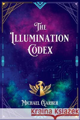 The Illumination Codex (2nd Edition): Guidance for Ascension to New Earth Michael James Garber 9781959561019 New Earth Ascending