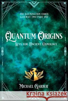 Quantum Origins: Keys for Ancient Cosmology Michael Garber 9781959561057 New Earth Ascending