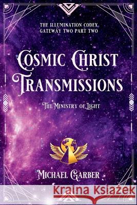 Cosmic Christ Transmissions: The Ministry of Light Michael Garber 9781959561071 New Earth Ascending
