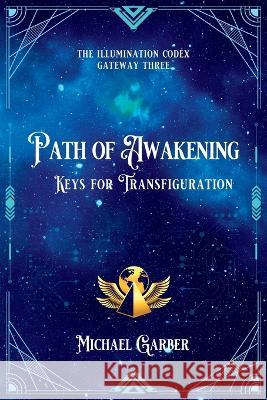 Path of Awakening: Keys for Transfiguration Michael James Garber 9781959561118