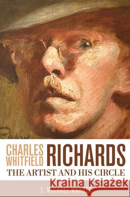 Charles Whitfield Richards: The Artist and His Circle J. Michael Warner 9781959569275