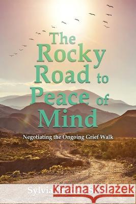 The Rocky Road to Peace of Mind: Negotiating the Ongoing Grief Walk Sylvia Bryden-Stock 9781959579205