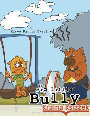 The Big Little Bully: Teach Your Child How to Recognize and Disarm a Bully Karen Parris Destine 9781959579830 Authors' Tranquility Press