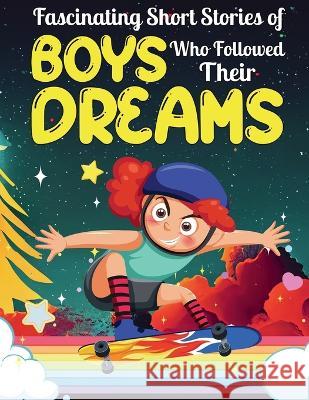 Fascinating Short Stories Of Boys Who Followed Their Dreams: Top motivational tales of Boys Who Dare to Dream and Achieved The Impossible Dally Perry 9781959581086 Publishdrive