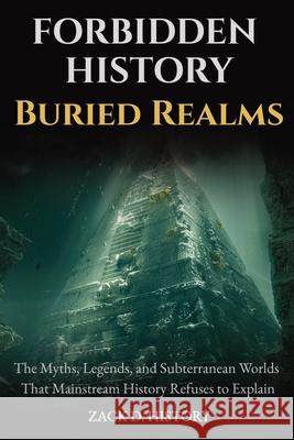 Forbidden History Buried Realms: The Myths, Legends, and Subterranean Worlds That Mainstream History Refuses to Explain Zack D 9781959581703 Bug-In Expert