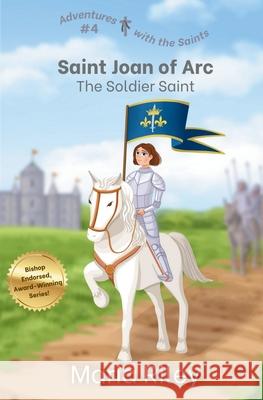 Saint Joan of Arc: The Soldier Saint Maria Riley 9781959607045 Rooted River Press